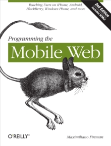 Programming the Mobile Web : Reaching Users on iPhone, Android, BlackBerry, Windows Phone, and more