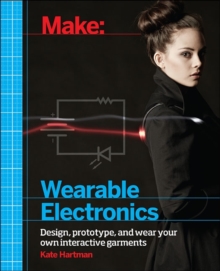 Make: Wearable and Flexible Electronics : Tools and Techniques for Prototyping Wearable Electronics