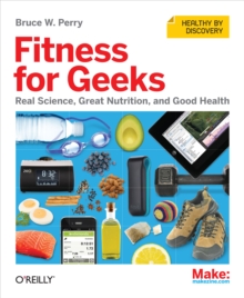 Fitness for Geeks : Real Science, Great Nutrition, and Good Health