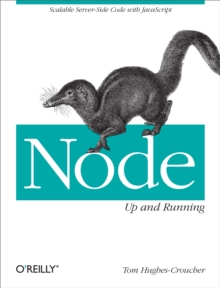 Node: Up and Running : Scalable Server-Side Code with JavaScript