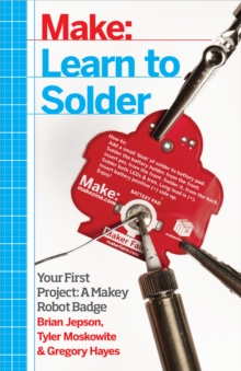 Learn to Solder : Tools and Techniques for Assembling Electronics