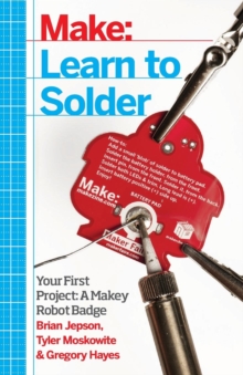 Learn to Solder : Tools and Techniques for Assembling Electronics