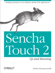 Sencha Touch 2 Up and Running : Building Enterprise Cross-Platform Mobile Web Applications