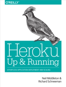 Heroku: Up and Running : Effortless Application Deployment and Scaling