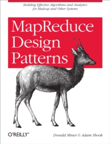 MapReduce Design Patterns : Building Effective Algorithms and Analytics for Hadoop and Other Systems