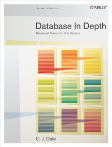 Database in Depth : Relational Theory for Practitioners