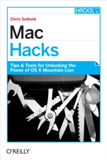 Mac Hacks : Tips & Tools for unlocking the power of OS X