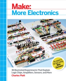 Make: More Electronics : Journey Deep Into the World of Logic Chips, Amplifiers, Sensors, and Randomicity