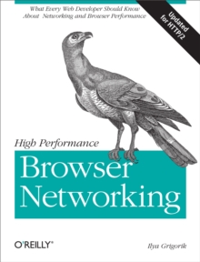 High Performance Browser Networking : What every web developer should know about networking and web performance