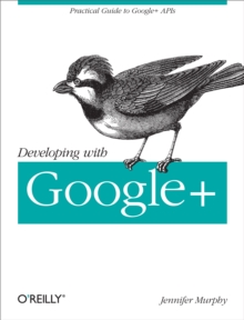 Developing with Google+ : Practical Guide to the Google+ Platform