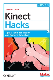 Kinect Hacks : Tips & Tools for Motion and Pattern Detection