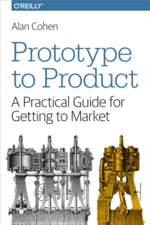 Prototype to Product : A Practical Guide for Getting to Market