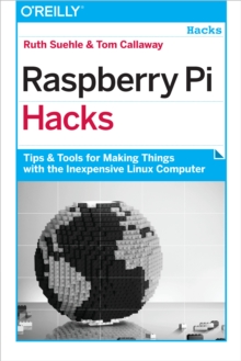 Raspberry Pi Hacks : Tips & Tools for Making Things with the Inexpensive Linux Computer