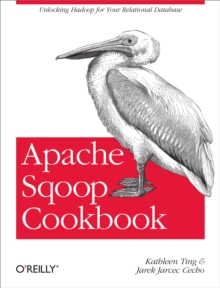 Apache Sqoop Cookbook : Unlocking Hadoop for Your Relational Database