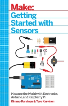 Getting Started with Sensors : Measure the World with Electronics, Arduino, and Raspberry Pi, Paperback / softback Book Getting Started with Sensors : Measure the World with Electronics, Arduino, and Raspberry Pi, Paperback / softback Book