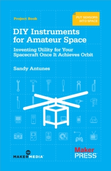 DIY Instruments for Amateur Space : Inventing Utility for Your Spacecraft Once It Achieves Orbit