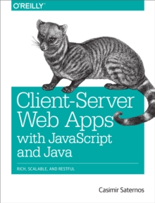 Client-Server Web Apps with JavaScript and Java : Rich, Scalable, and RESTful