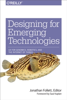 Designing for Emerging Technologies : UX for Genomics, Robotics, and the Internet of Things