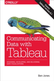 Communicating Data with Tableau : Designing, Developing, and Delivering Data Visualizations