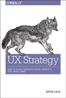 UX Strategy : How to Devise Innovative Digital Products That People Want, Paperback Book UX Strategy : How to Devise Innovative Digital Products That People Want, Paperback Book