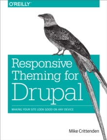 Responsive Theming for Drupal : Making Your Site Look Good on Any Device