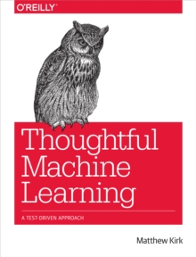 Thoughtful Machine Learning : A Test-Driven Approach