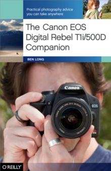 The Canon EOS Digital Rebel T1i/500D Companion : Practical Photography Advice You Can Take Anywhere