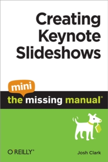 Creating Keynote Slideshows: The Mini Missing Manual