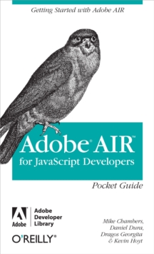 AIR for Javascript Developers Pocket Guide : Getting Started with Adobe AIR