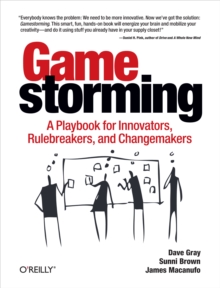 Gamestorming : A Playbook for Innovators, Rulebreakers, and Changemakers