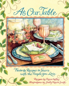 At Our Table : Favorite Recipes to Share with the People You Love