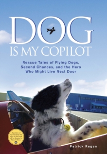 Dog Is My Copilot : Rescue Tales of Flying Dogs, Second Chances, and the Hero Who Might Live Next Door