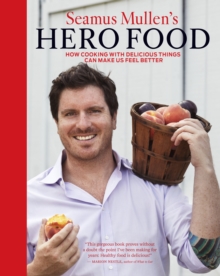 Seamus Mullen's Hero Food : How Cooking with Delicious Things Can Make Us Feel Better