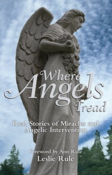 Where Angels Tread : Real Stories of Miracles and Angelic Intervention