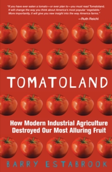 Tomatoland : How Modern Industrial Agriculture Destroyed Our Most Alluring Fruit