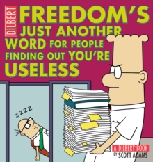 Freedom's Just Another Word for People Finding Out You're Useless : A Dilbert Book