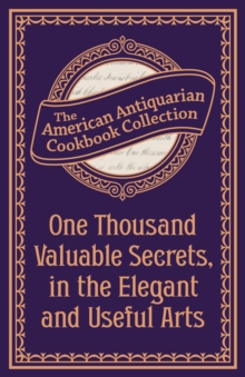 One Thousand Valuable Secrets, in the Elegant and Useful Arts : Collected from the Practice of the Best Artists and Containing an Account of the Various Methods