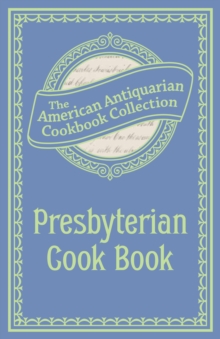 Presbyterian Cook Book : What the Brethren Eat and How the Sisters Prepare It