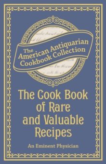 The Cook Book of Rare and Valuable Recipes : To Which Is Added. the Complete Family Doctor