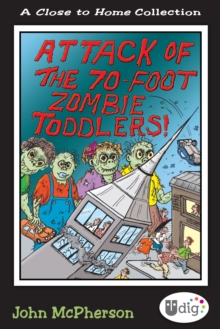 Close to Home: Attack of the 70-Foot Zombie Toddlers! : A Book of Parenting Cartoons