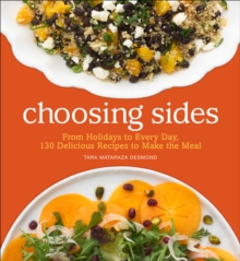 Choosing Sides : From Holidays to Every Day, 130 Delicious Recipes to Make the Meal