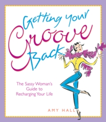 Getting Your Groove Back : The Sassy Woman's Guide to Recharging Your Life