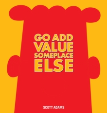 Go Add Value Someplace Else : A Dilbert Book