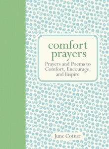 Comfort Prayers : Prayers and Poems to Comfort, Encourage, and Inspire