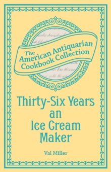 Thirty-Six Years an Ice Cream Maker : Receipts and Pointers