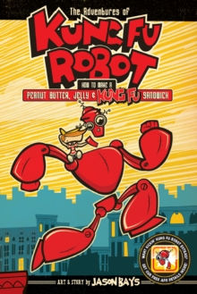 The Adventures of Kung Fu Robot : How to Make a Peanut Butter, Jelly, and Kung Fu Sandwich