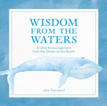 Wisdom from the Waters : A Little Encouragement from the Ocean to the Beach, Hardback Book Wisdom from the Waters : A Little Encouragement from the Ocean to the Beach, Hardback Book