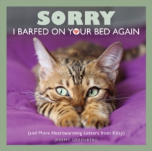 Sorry I Barfed on Your Bed Again : (and More Heartwarming Letters from Kitty), Paperback / softback Book Sorry I Barfed on Your Bed Again : (and More Heartwarming Letters from Kitty), Paperback / softback Book