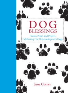 Dog Blessings : Poems, Prose, and Prayers Celebrating Our Relationship with Dogs