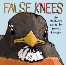 False Knees : An Illustrated Guide to Animal Behavior, Paperback / softback Book False Knees : An Illustrated Guide to Animal Behavior, Paperback / softback Book